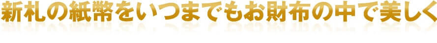 新札の紙幣をいつまでもお財布の中で美しく