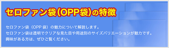 セロファン袋（OPP袋）の魅力について解説します。セロファン袋は透明でクリアな見た目や用途別のサイズバリエーションが魅力です。興味がある方は、ぜひご覧ください。