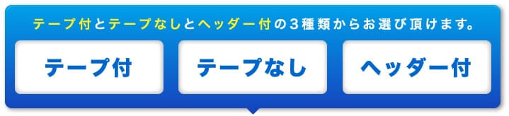テープ付とテープなしとヘッダー付の３種類からお選び頂けます。